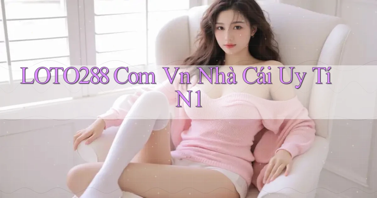 loto288 com vn nhà cái uy tín1