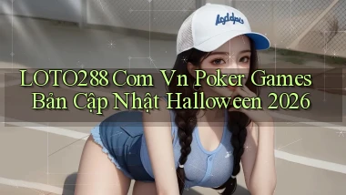 loto288 com vn poker games bản cập nhật Halloween 2026