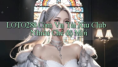 loto288 com vn tài xỉu club nhiều chế độ mới