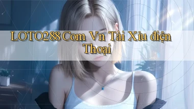 loto288 com vn tài xỉu điện thoại