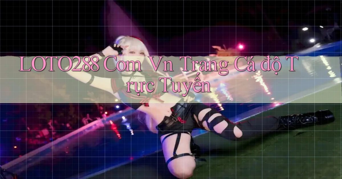 loto288 com vn trang cá độ trực tuyến