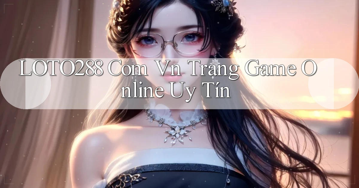 loto288 com vn trang game online uy tín