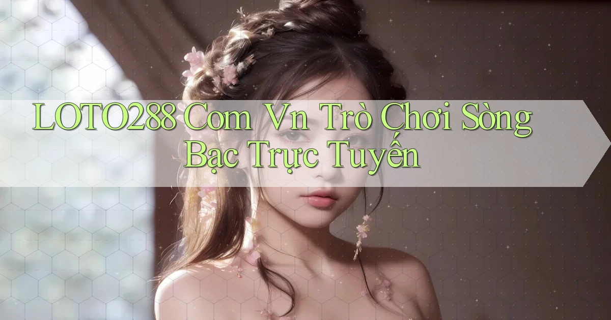 loto288 com vn trò chơi sòng bạc trực tuyến