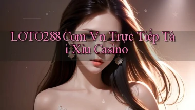 loto288 com vn trực tiếp tài xỉu casino