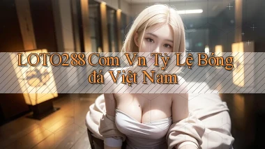 loto288 com vn tỷ lệ bóng đá việt nam