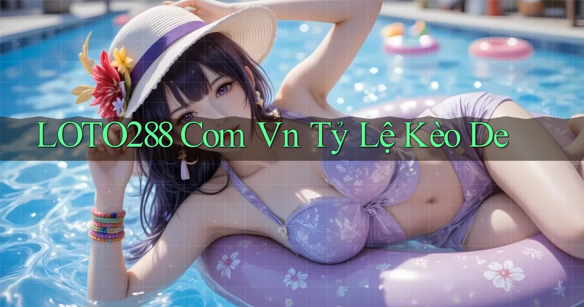 loto288 com vn tỷ lệ kèo de