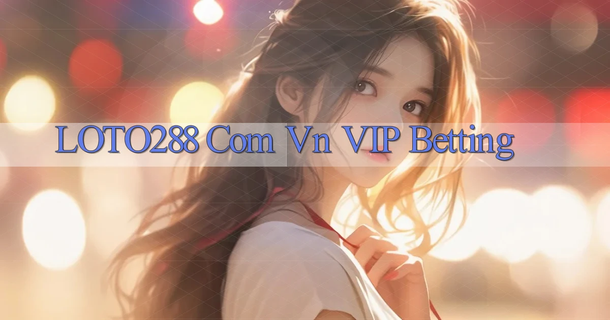 loto288 com vn VIP Betting