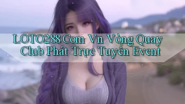 loto288 com vn vòng quay club phát trực tuyến event