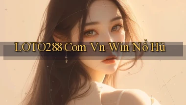loto288 com vn win nổ hũ