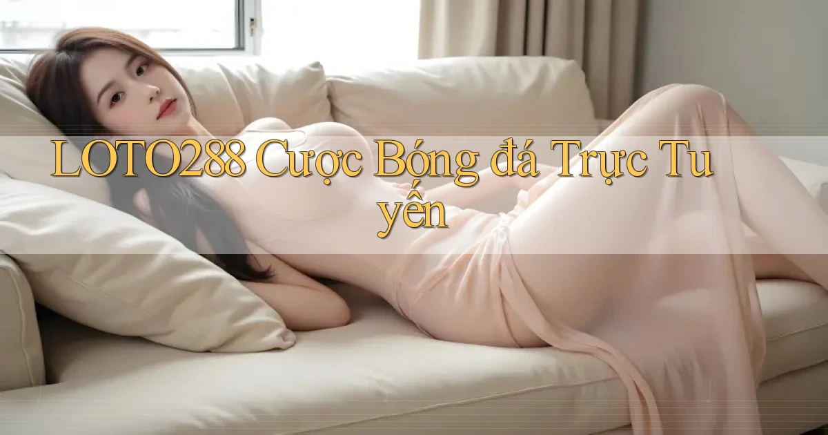 loto288 cược bóng đá trực tuyến
