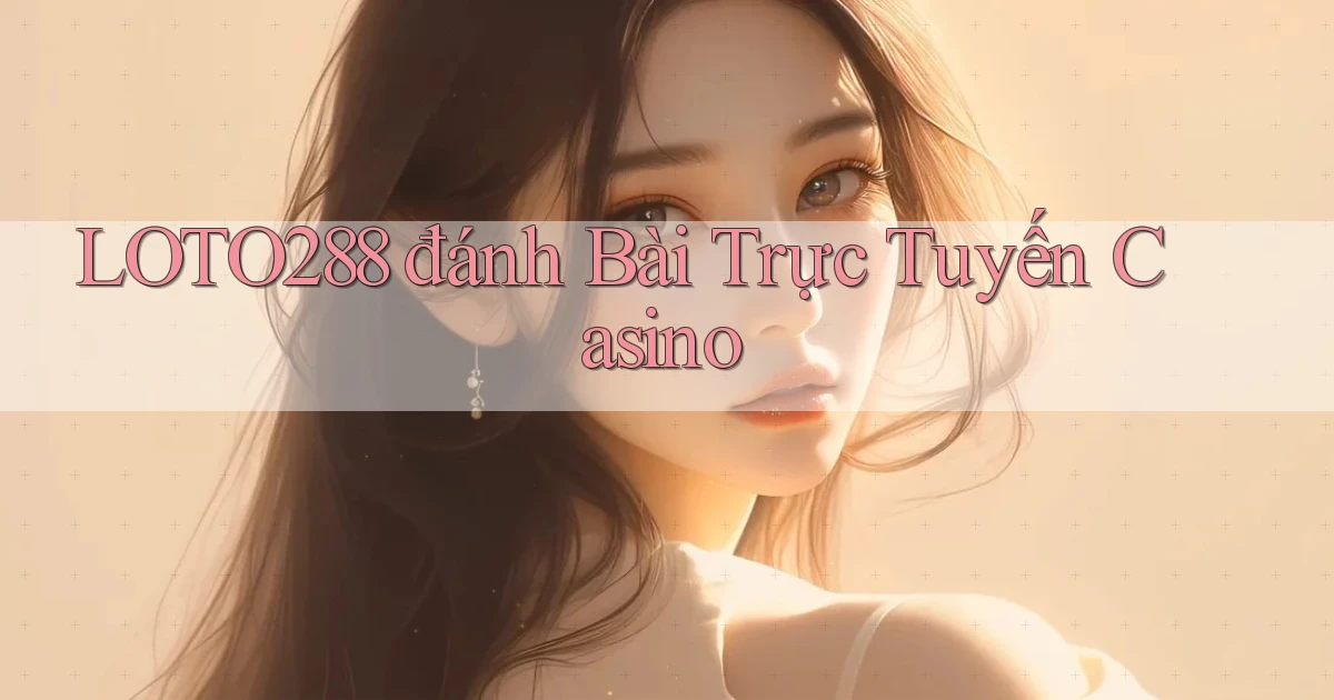 loto288 đánh bài trực tuyến casino