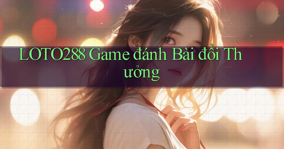 loto288 game đánh bài đổi thưởng