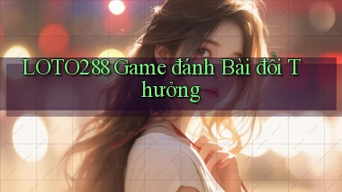 loto288 game đánh bài đổi thưởng