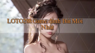 loto288 game đánh bài mới nhất