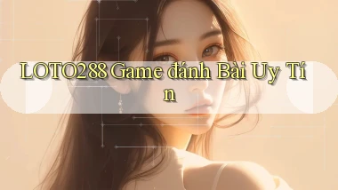 loto288 game đánh bài uy tín
