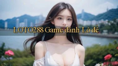 loto288 game đánh lô đề
