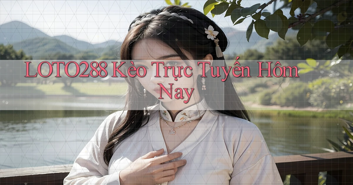 loto288 kèo trực tuyến hôm nay