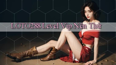 loto288 level vip nên thử