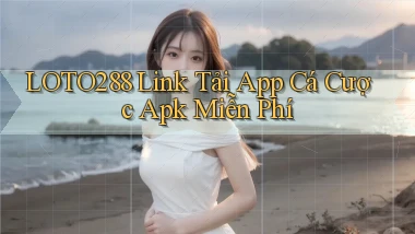 loto288  link tải app cá cược apk miễn phí