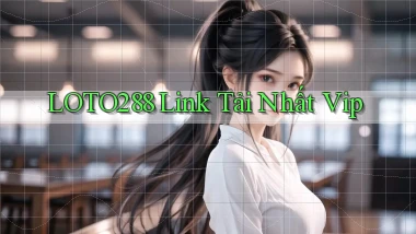 loto288 link tải nhất vip