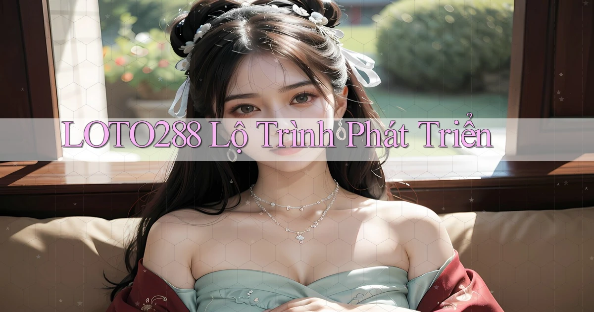 loto288  lộ trình phát triển
