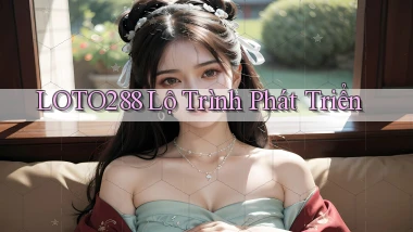 loto288  lộ trình phát triển