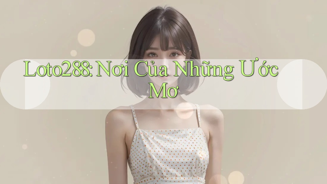 Loto288: Nơi Của Những Ước Mơ