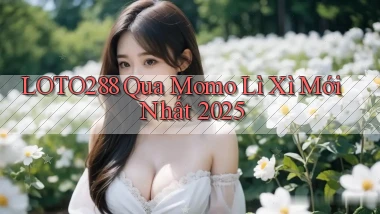 loto288 qua momo lì xì mới nhất 2025