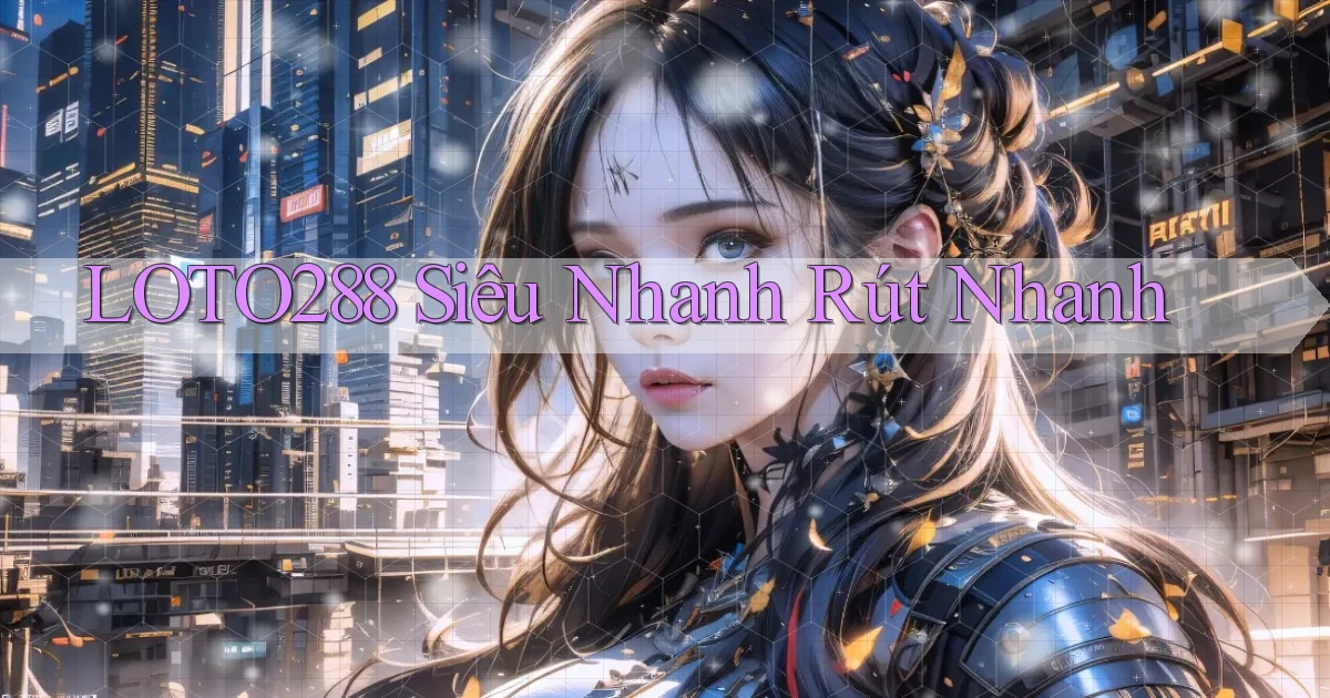 loto288 siêu nhanh rút nhanh