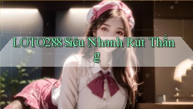 loto288 siêu nhanh rút thẳng