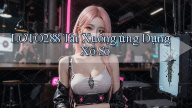 loto288 Tải xuống ứng dụng xổ số