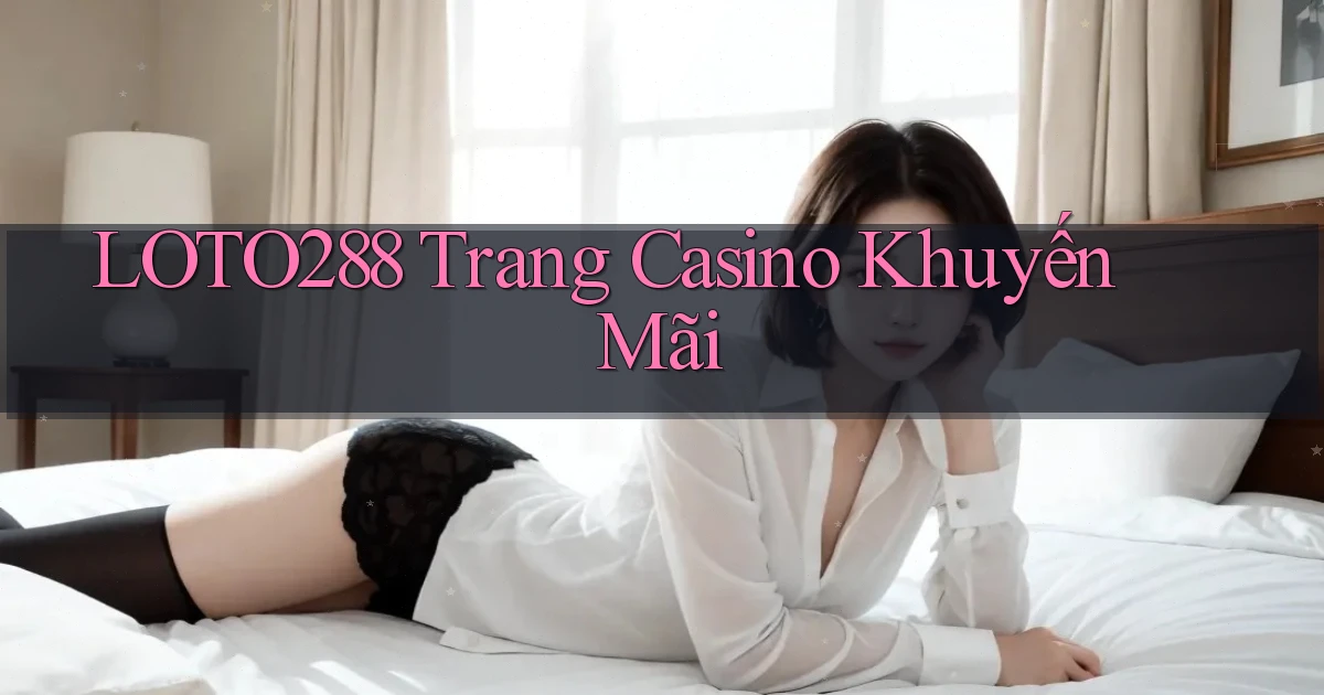 loto288 trang casino khuyến mãi