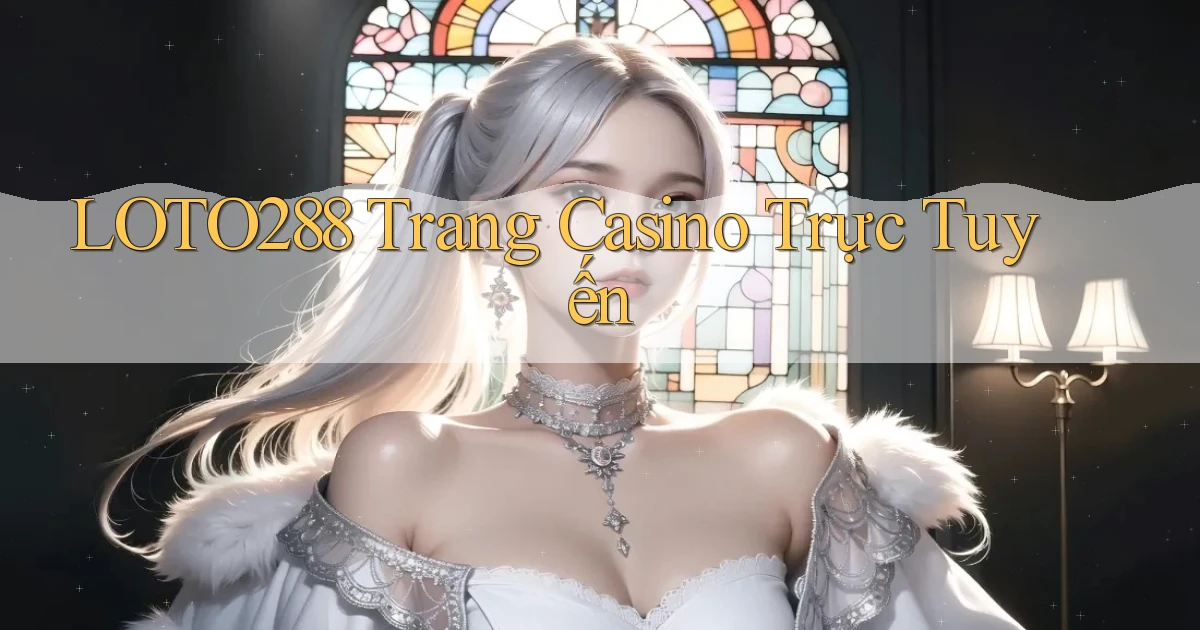 loto288 trang casino trực tuyến