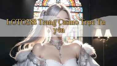 loto288 trang casino trực tuyến