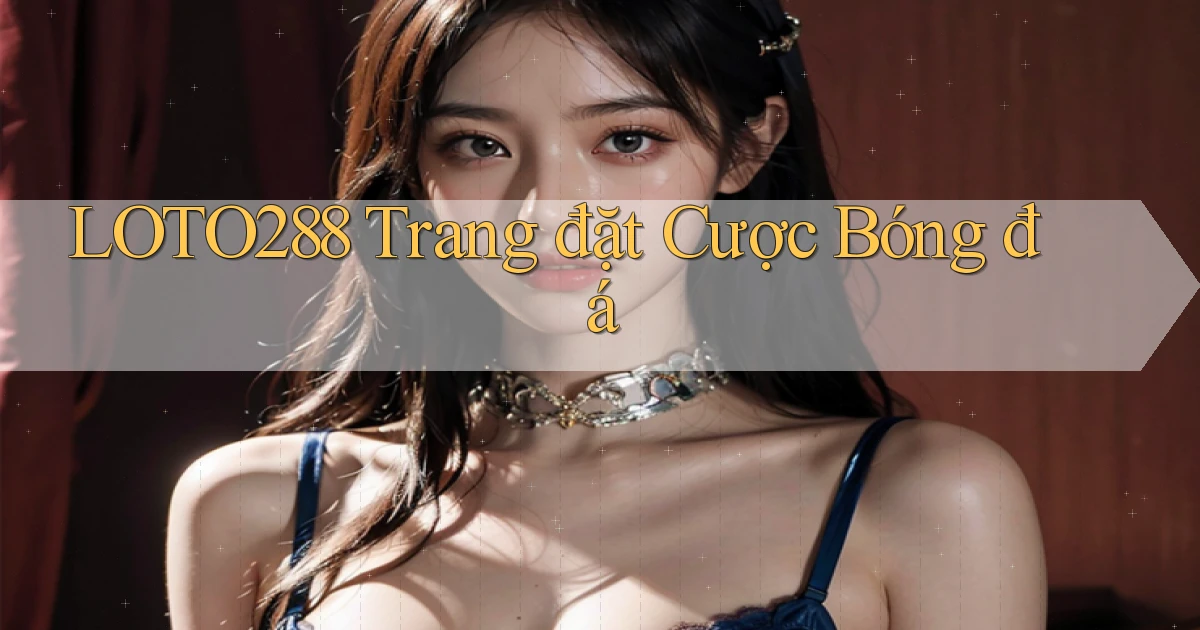 loto288 trang đặt cược bóng đá