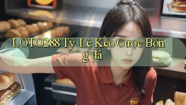 loto288 tỷ lệ kèo cược bóng đá