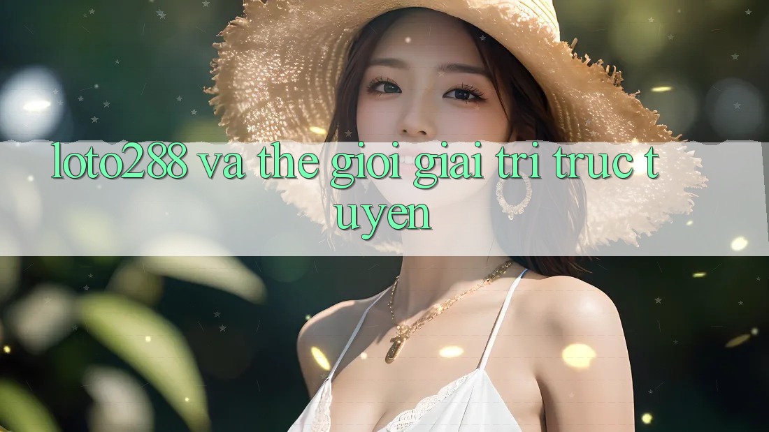 “Loto288” và thế giới giải trí trực tuyến