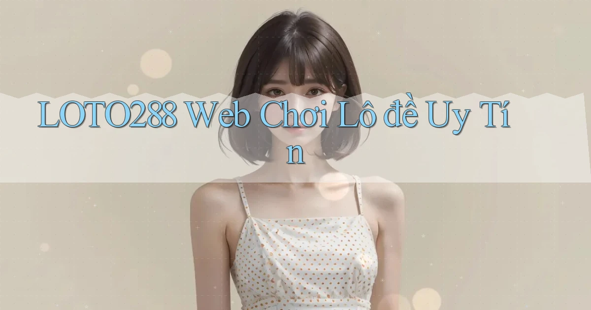 loto288 web chơi lô đề uy tín