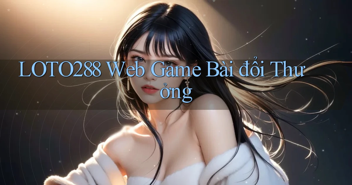 loto288 web game bài đổi thưởng