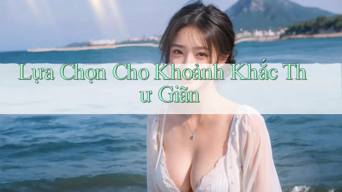 Lựa Chọn Cho Khoảnh Khắc Thư Giãn