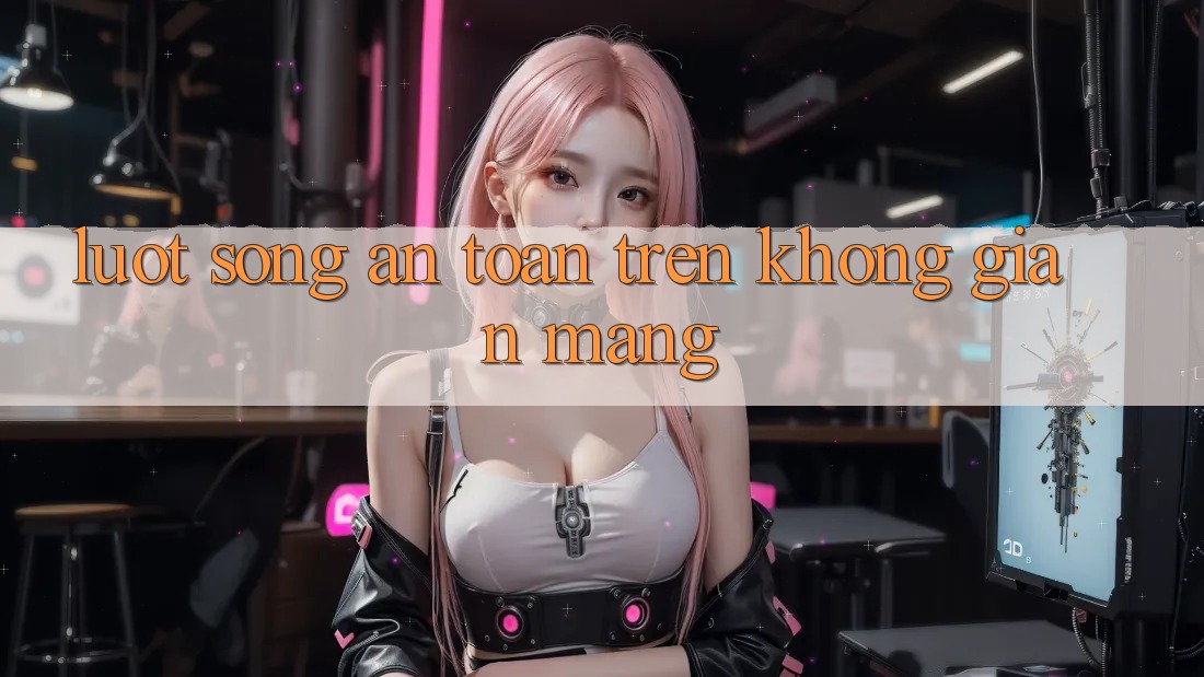 “Lướt Sóng” An Toàn Trên Không Gian Mạng