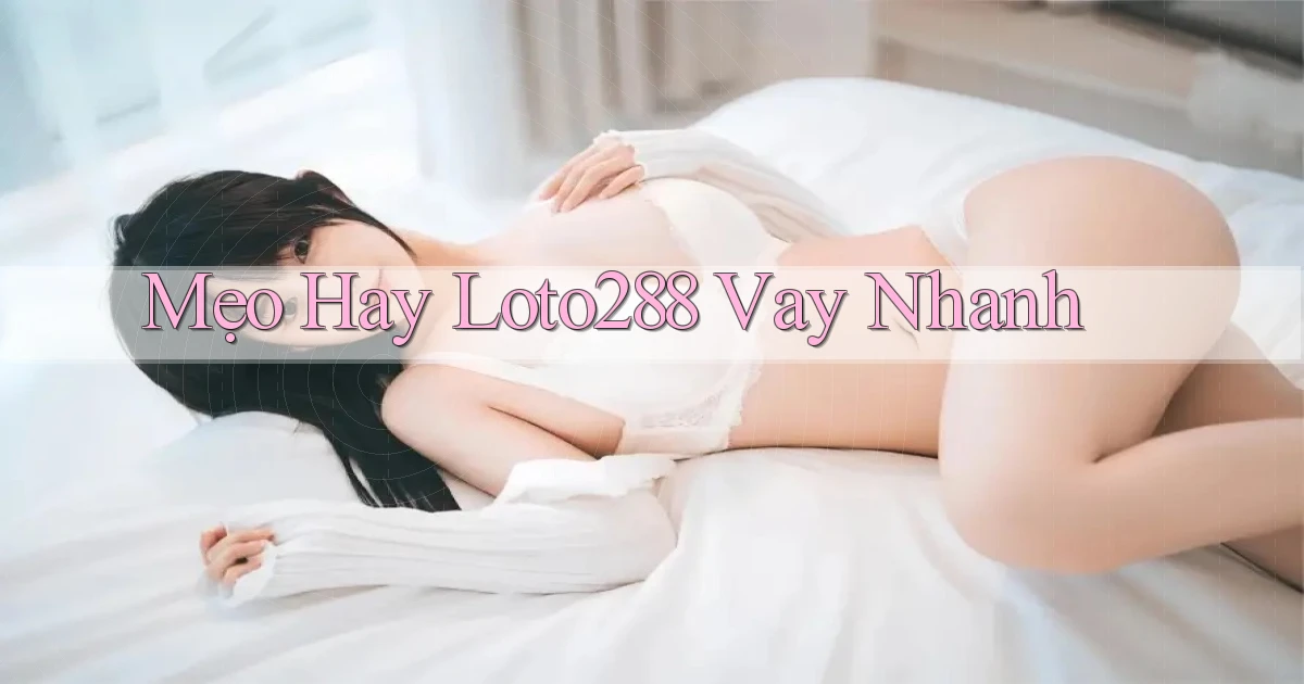 mẹo hay loto288 vay nhanh