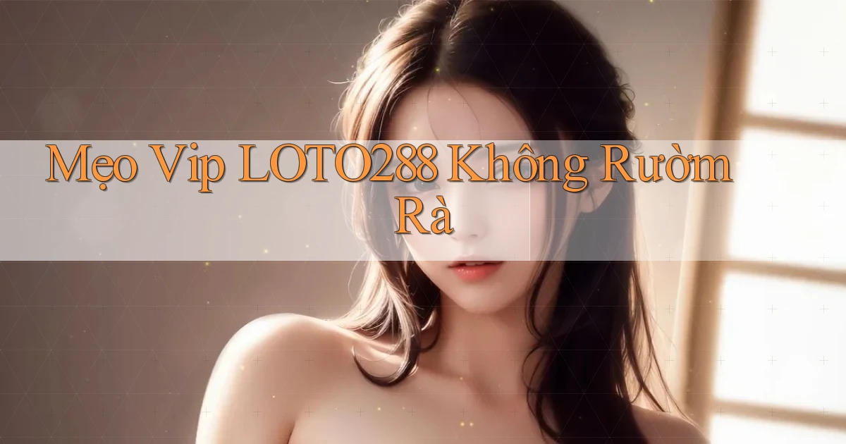 mẹo vip loto288 không rườm rà