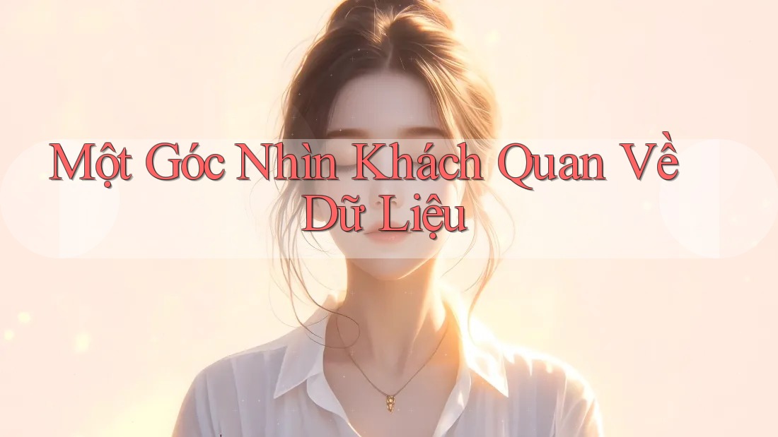 Một Góc Nhìn Khách Quan Về Dữ Liệu