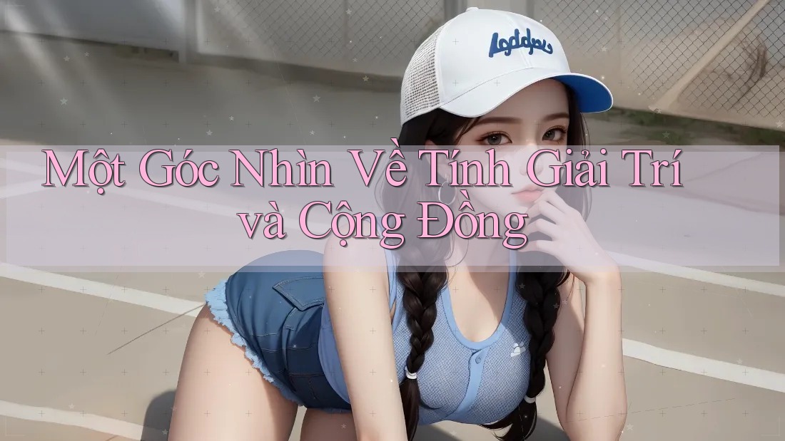 Một Góc Nhìn Về Tính Giải Trí và Cộng Đồng