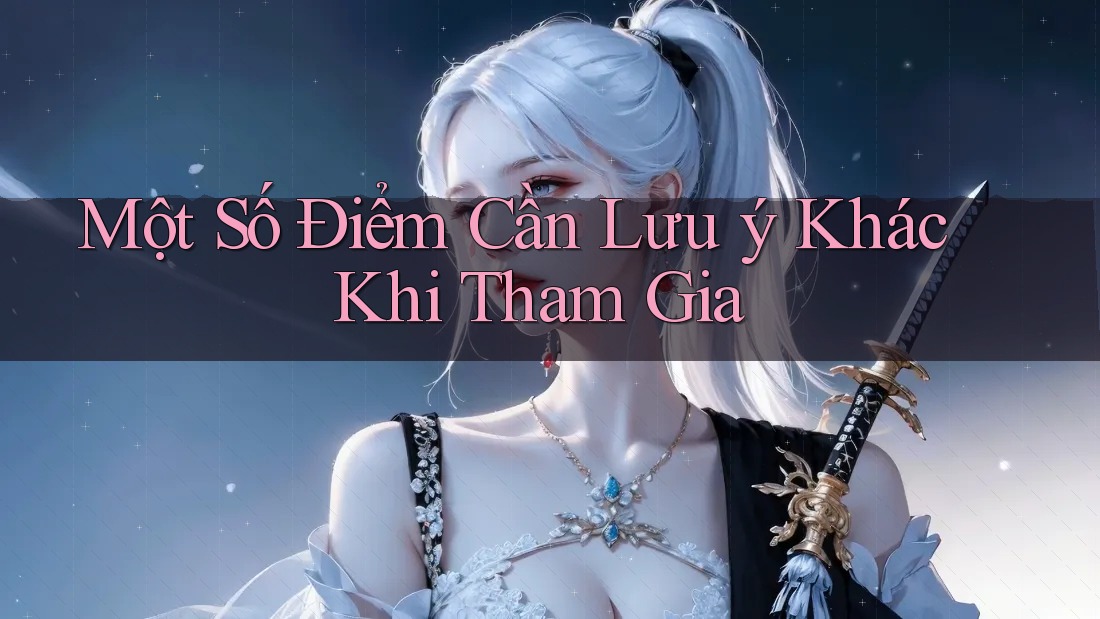 Một Số Điểm Cần Lưu ý Khác Khi Tham Gia