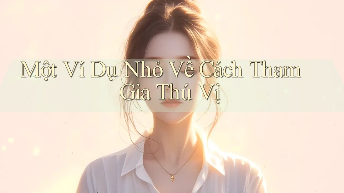 Một Ví Dụ Nhỏ Về Cách Tham Gia Thú Vị