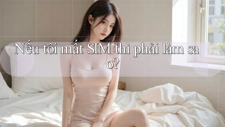 Nếu tôi mất SIM thì phải làm sao?
