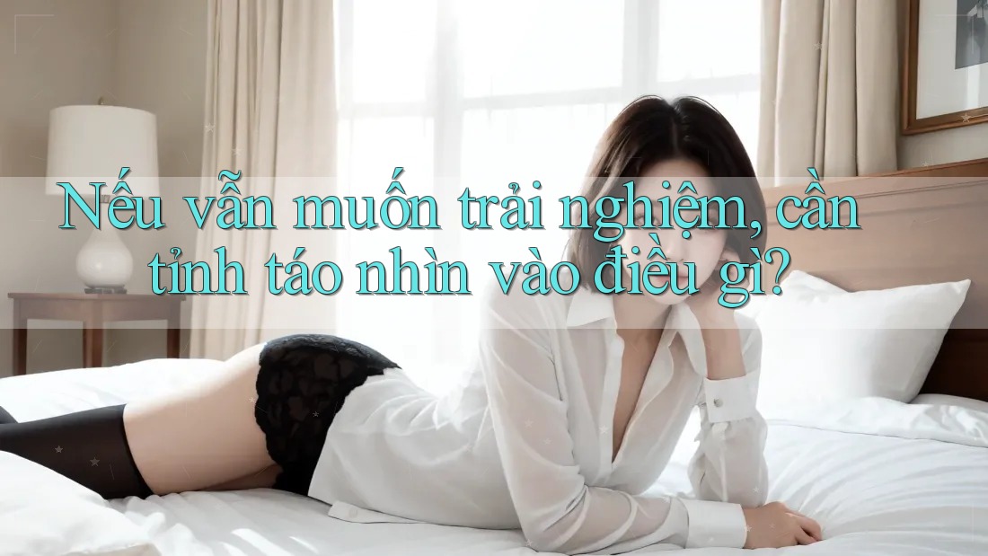 Nếu vẫn muốn trải nghiệm, cần tỉnh táo nhìn vào điều gì?