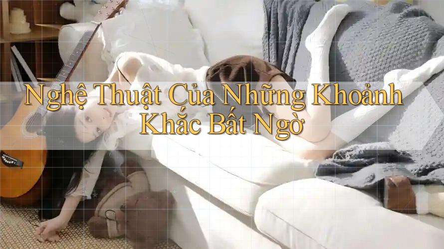 Nghệ Thuật Của Những Khoảnh Khắc Bất Ngờ